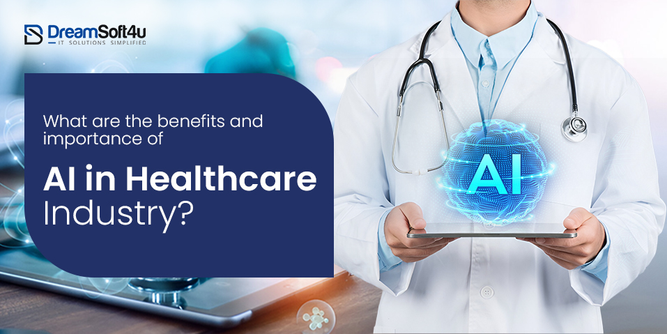 What Are The Benefits and Importance of AI in Healthcare?